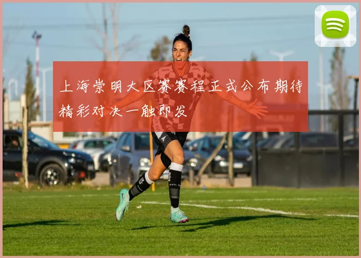 上海崇明大区赛赛程正式公布期待精彩对决一触即发